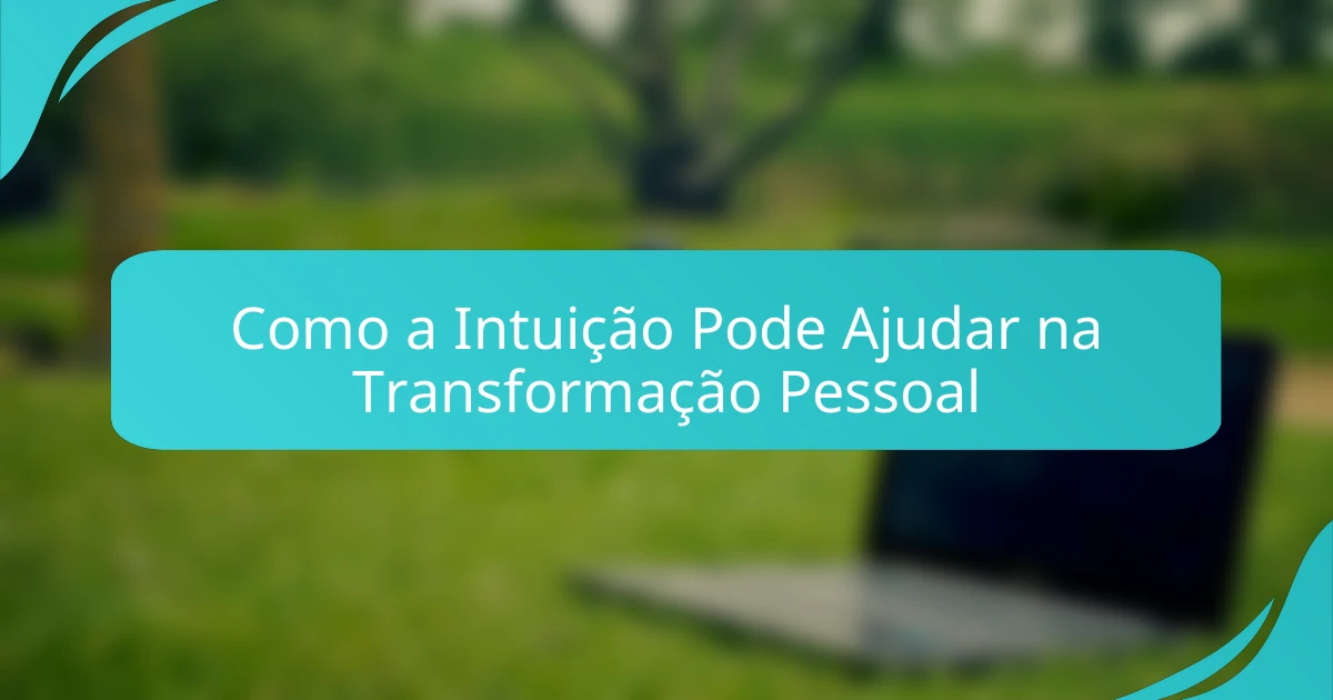 Como a Intuição Pode Ajudar na Transformação Pessoal