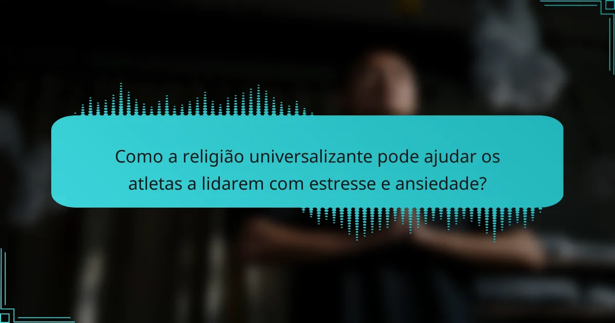 Como a religião universalizante pode ajudar os atletas a lidarem com estresse e ansiedade?