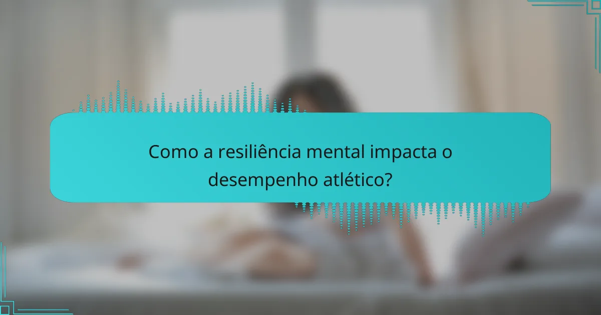 Como a resiliência mental impacta o desempenho atlético?