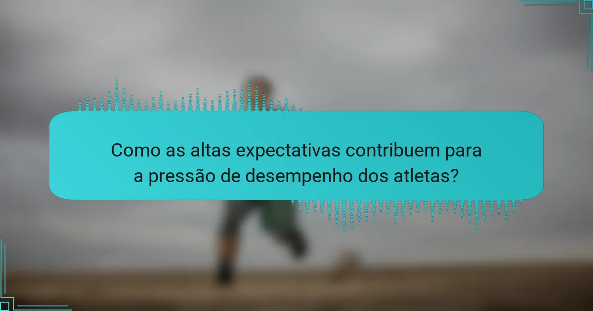 Como as altas expectativas contribuem para a pressão de desempenho dos atletas?