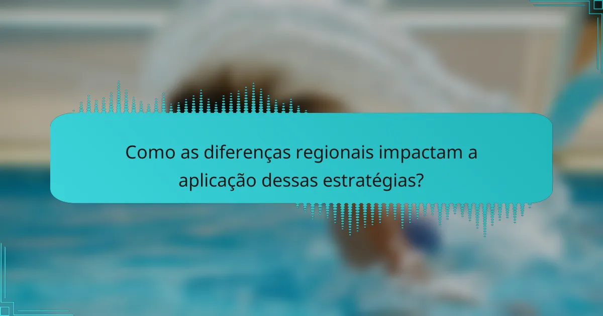 Como as diferenças regionais impactam a aplicação dessas estratégias?