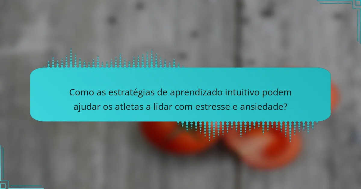 Como as estratégias de aprendizado intuitivo podem ajudar os atletas a lidar com estresse e ansiedade?