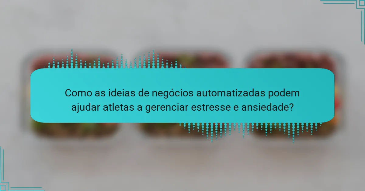 Como as ideias de negócios automatizadas podem ajudar atletas a gerenciar estresse e ansiedade?