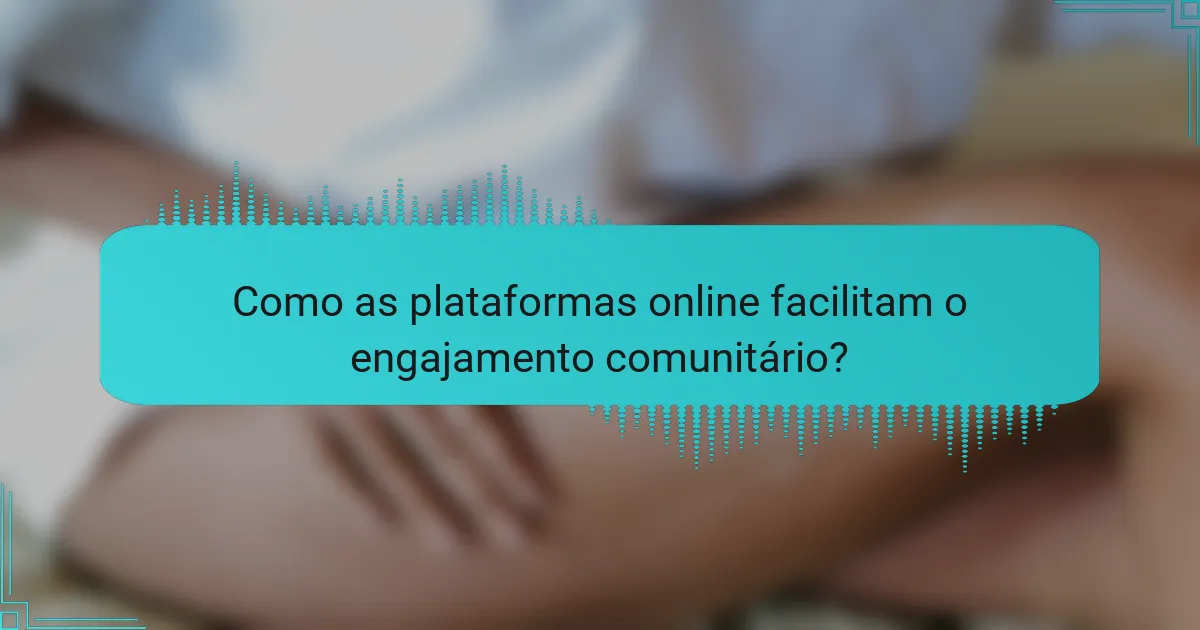 Como as plataformas online facilitam o engajamento comunitário?