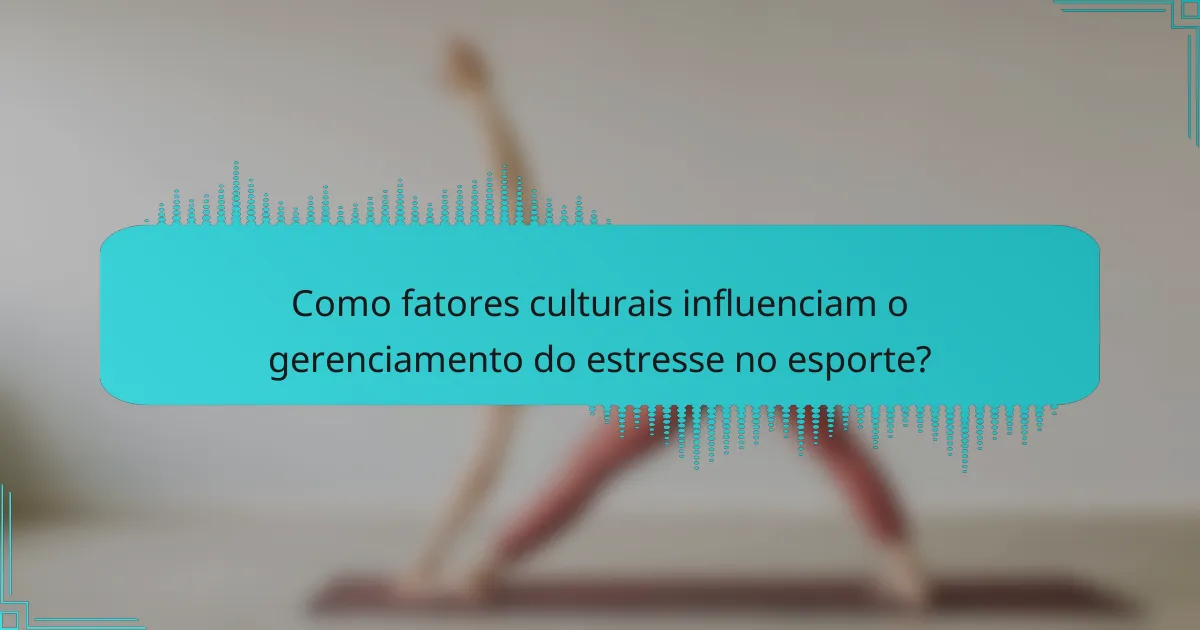 Como fatores culturais influenciam o gerenciamento do estresse no esporte?