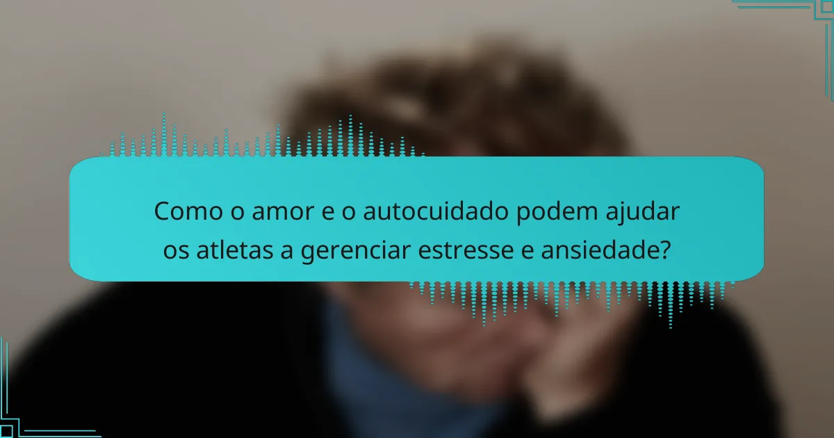 Como o amor e o autocuidado podem ajudar os atletas a gerenciar estresse e ansiedade?