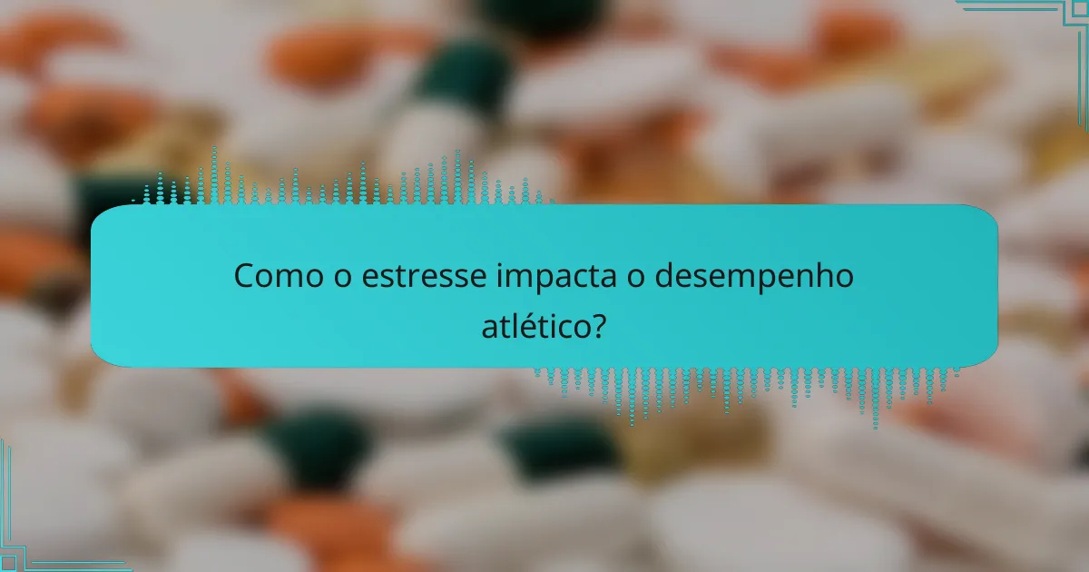 Como o estresse impacta o desempenho atlético?