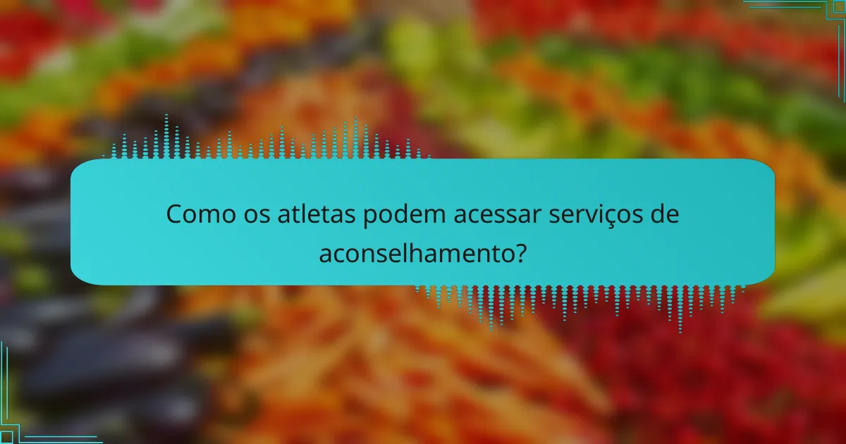 Como os atletas podem acessar serviços de aconselhamento?