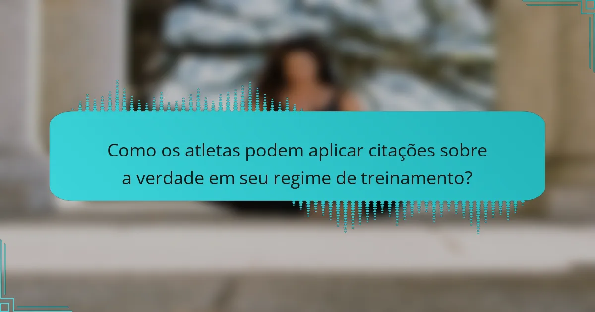 Como os atletas podem aplicar citações sobre a verdade em seu regime de treinamento?