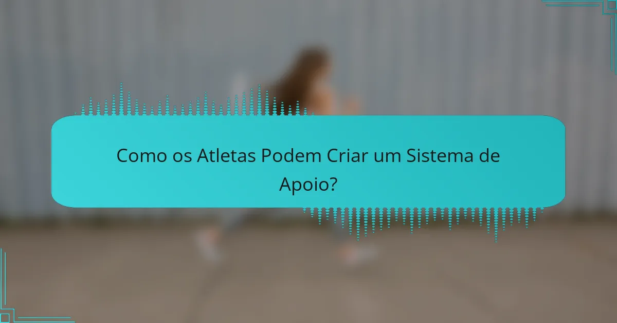 Como os Atletas Podem Criar um Sistema de Apoio?