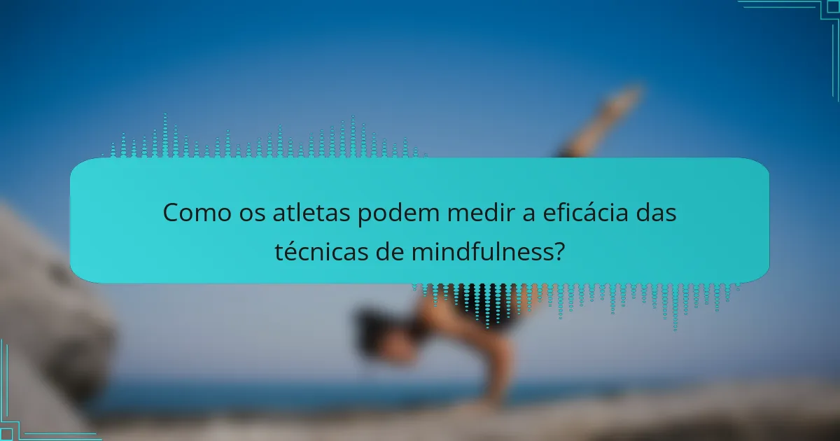 Como os atletas podem medir a eficácia das técnicas de mindfulness?
