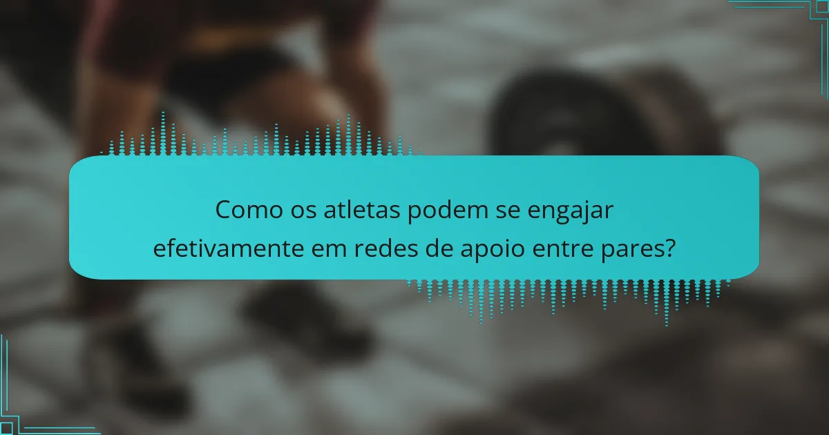 Como os atletas podem se engajar efetivamente em redes de apoio entre pares?
