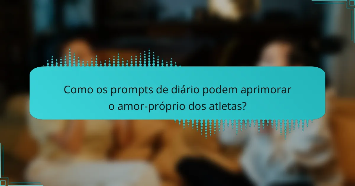 Como os prompts de diário podem aprimorar o amor-próprio dos atletas?