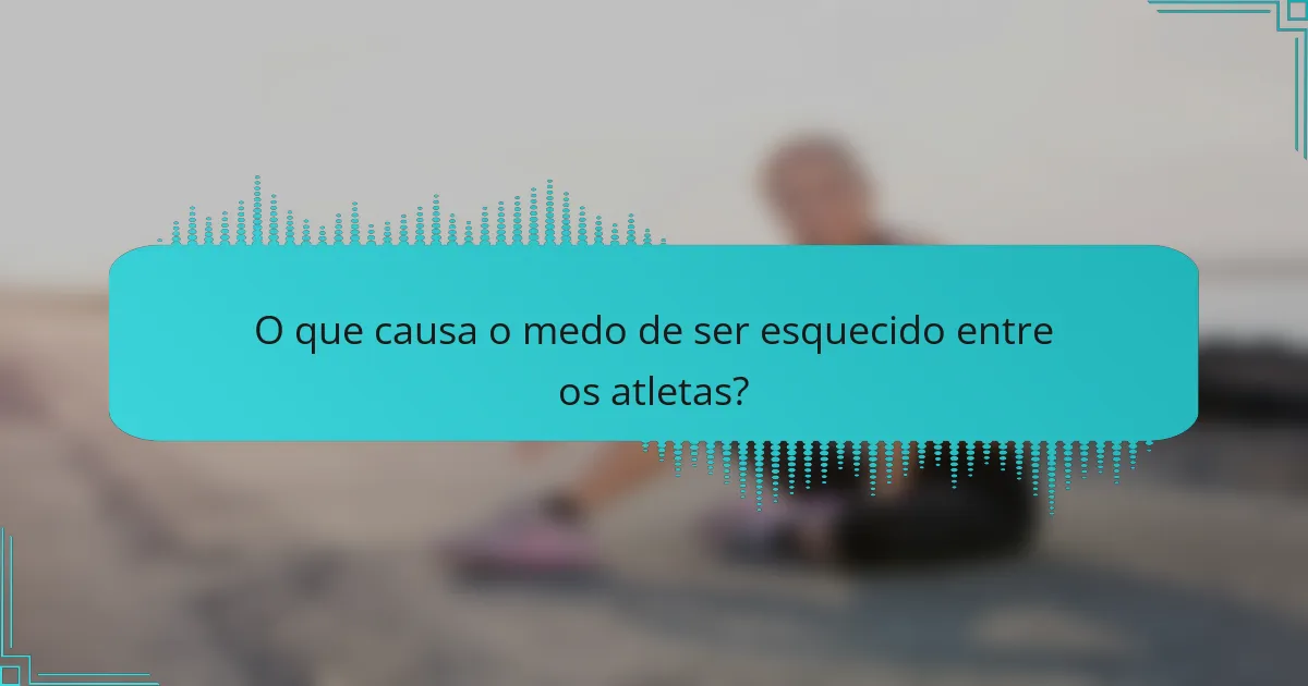 O que causa o medo de ser esquecido entre os atletas?