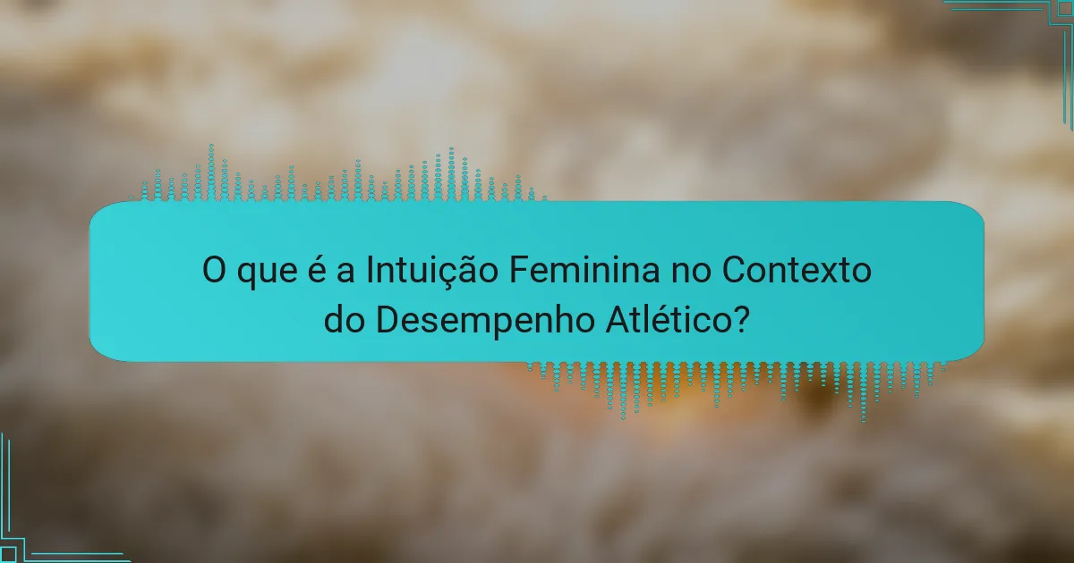 O que é a Intuição Feminina no Contexto do Desempenho Atlético?