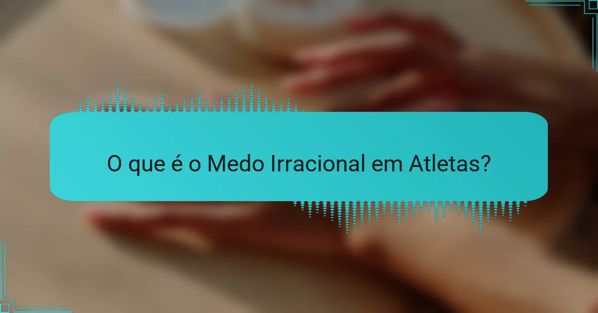 O que é o Medo Irracional em Atletas?