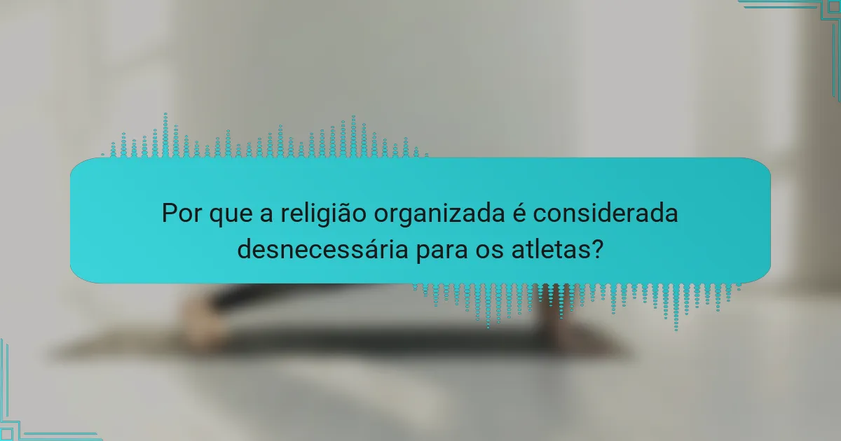 Por que a religião organizada é considerada desnecessária para os atletas?