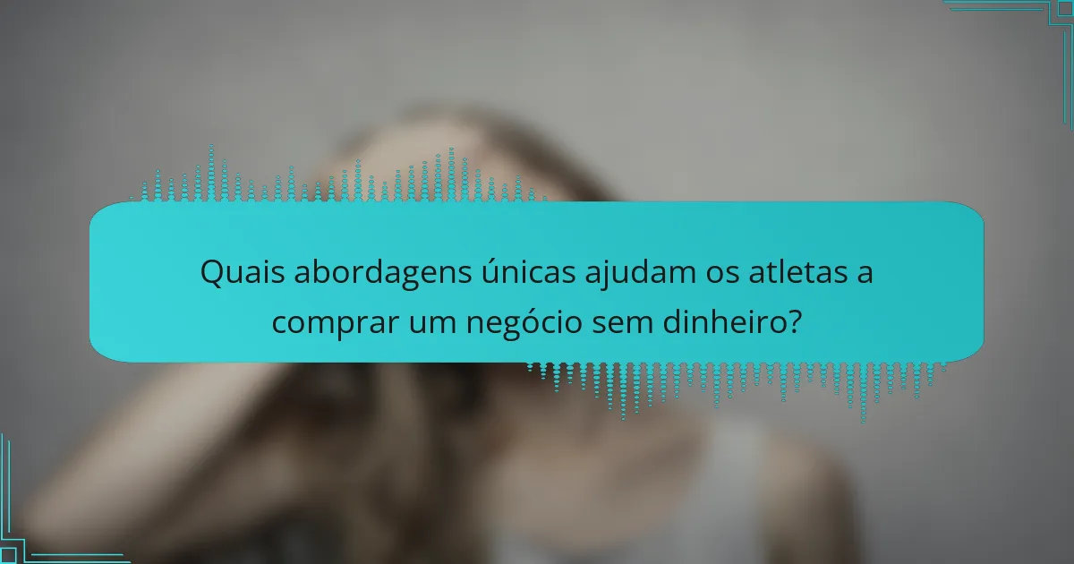 Quais abordagens únicas ajudam os atletas a comprar um negócio sem dinheiro?