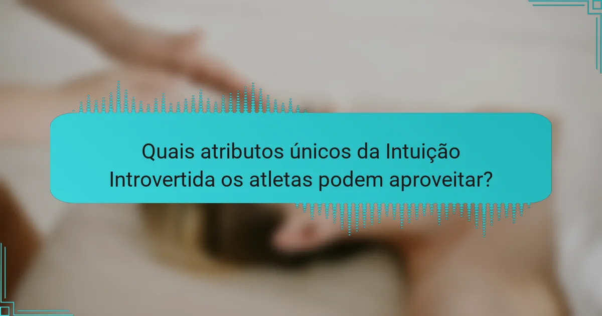 Quais atributos únicos da Intuição Introvertida os atletas podem aproveitar?