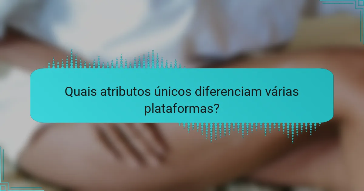 Quais atributos únicos diferenciam várias plataformas?