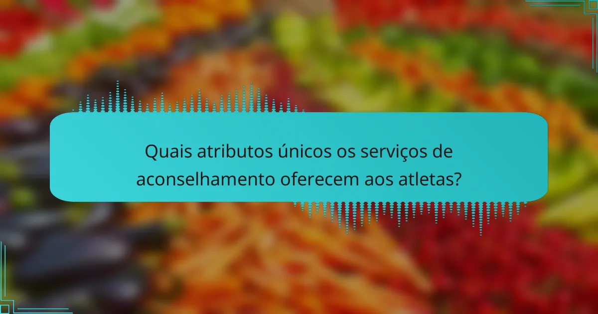 Quais atributos únicos os serviços de aconselhamento oferecem aos atletas?