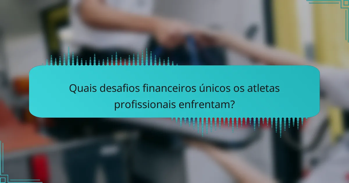 Quais desafios financeiros únicos os atletas profissionais enfrentam?
