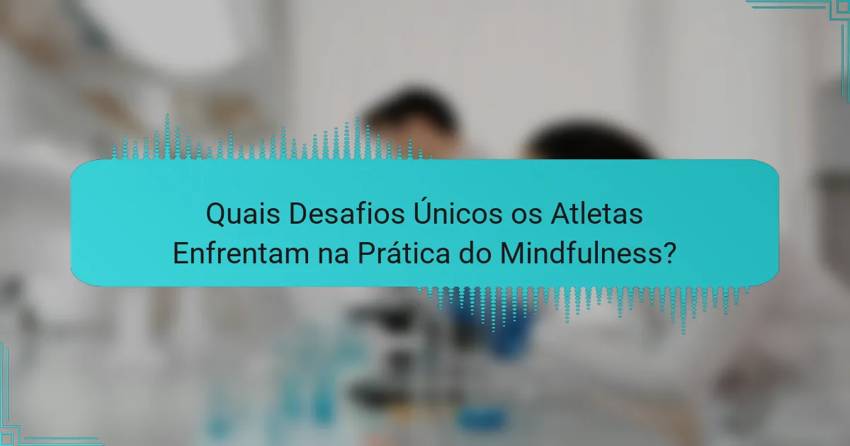 Quais Desafios Únicos os Atletas Enfrentam na Prática do Mindfulness?