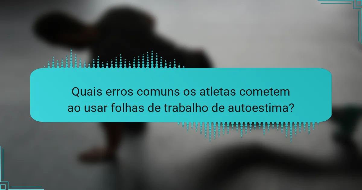 Quais erros comuns os atletas cometem ao usar folhas de trabalho de autoestima?