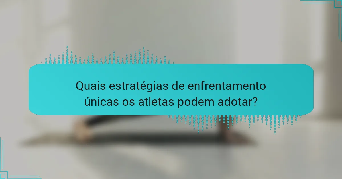 Quais estratégias de enfrentamento únicas os atletas podem adotar?