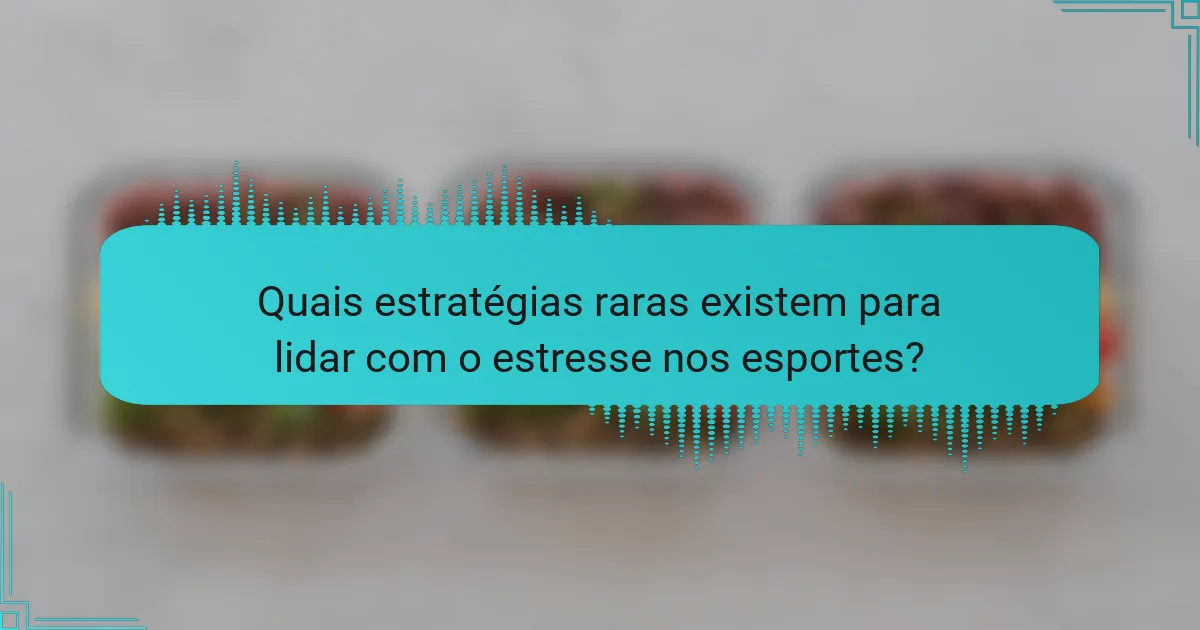Quais estratégias raras existem para lidar com o estresse nos esportes?