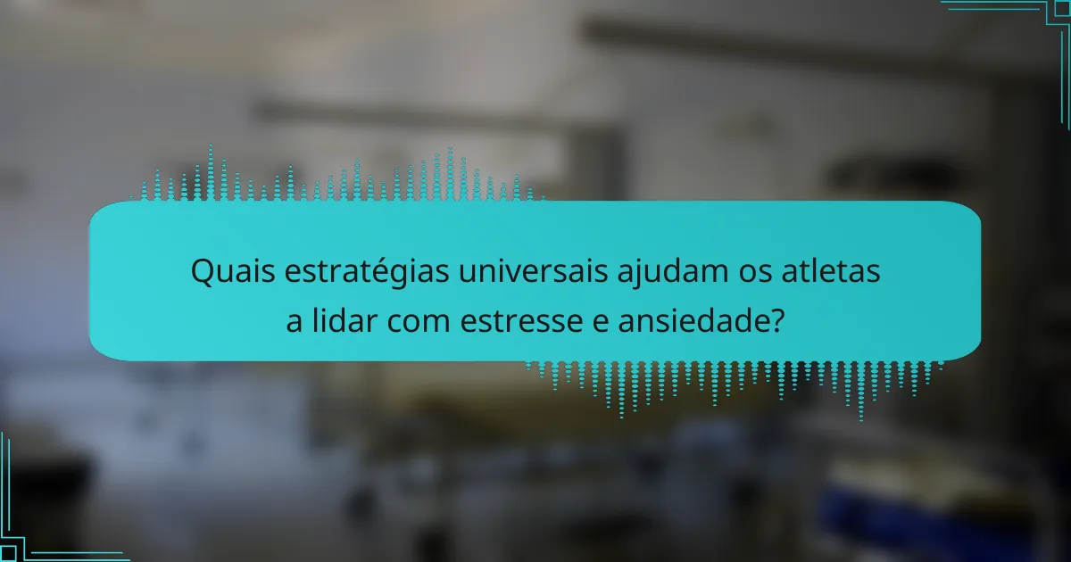 Quais estratégias universais ajudam os atletas a lidar com estresse e ansiedade?
