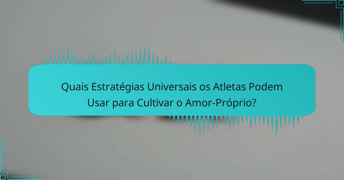 Quais Estratégias Universais os Atletas Podem Usar para Cultivar o Amor-Próprio?