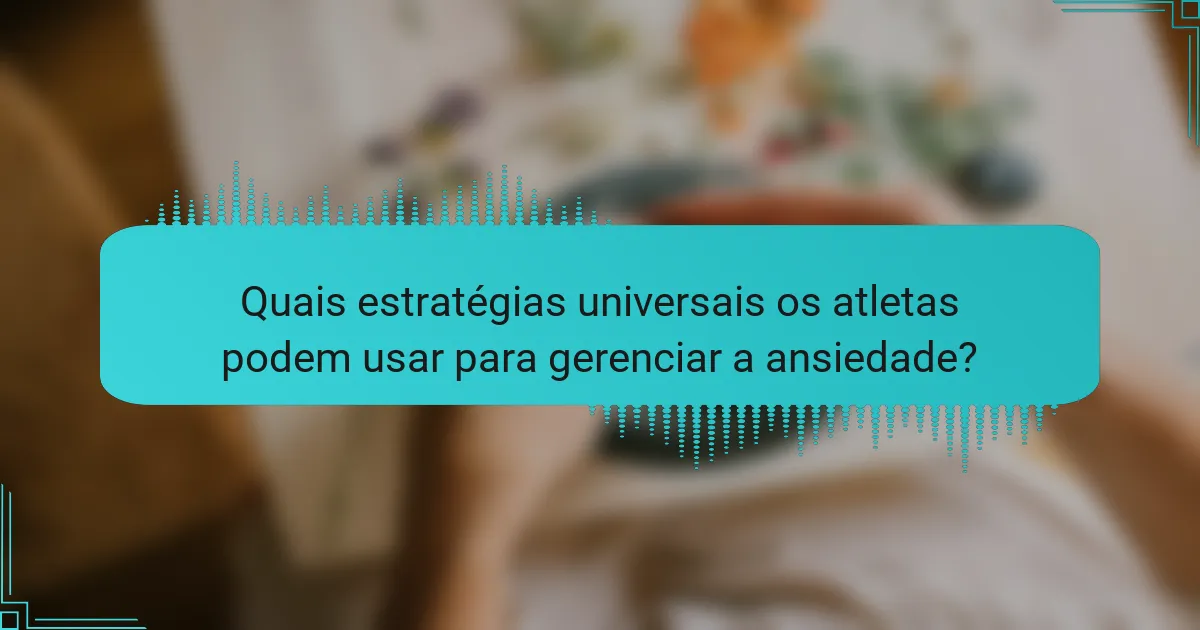 Quais estratégias universais os atletas podem usar para gerenciar a ansiedade?