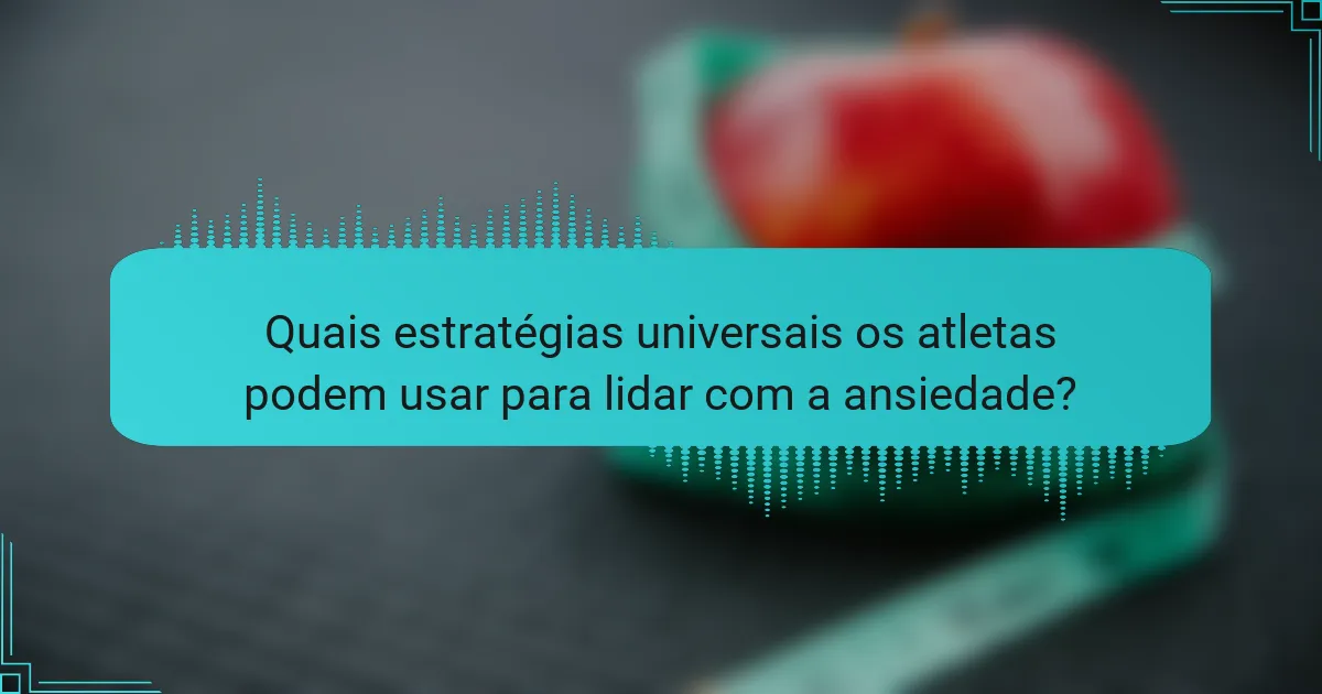 Quais estratégias universais os atletas podem usar para lidar com a ansiedade?