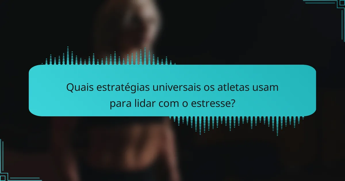 Quais estratégias universais os atletas usam para lidar com o estresse?