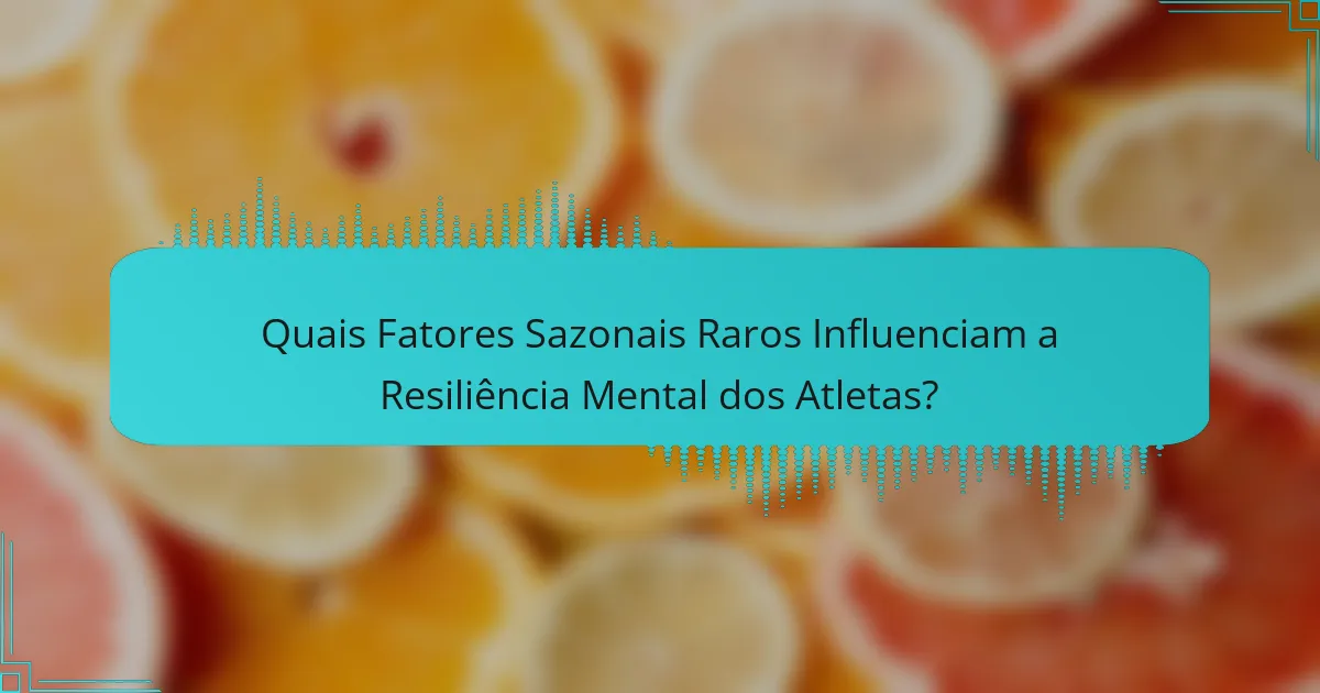 Quais Fatores Sazonais Raros Influenciam a Resiliência Mental dos Atletas?