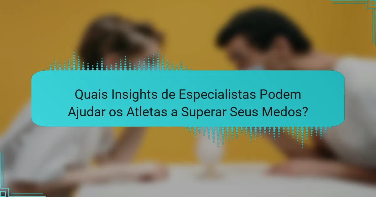 Quais Insights de Especialistas Podem Ajudar os Atletas a Superar Seus Medos?
