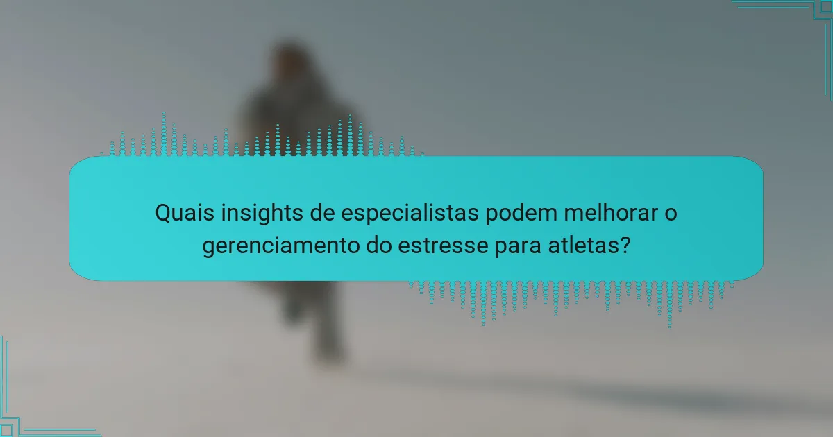 Quais insights de especialistas podem melhorar o gerenciamento do estresse para atletas?
