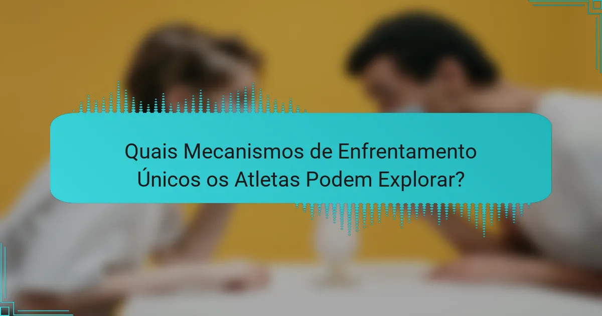 Quais Mecanismos de Enfrentamento Únicos os Atletas Podem Explorar?
