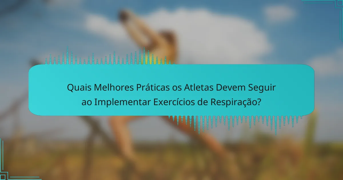 Quais Melhores Práticas os Atletas Devem Seguir ao Implementar Exercícios de Respiração?