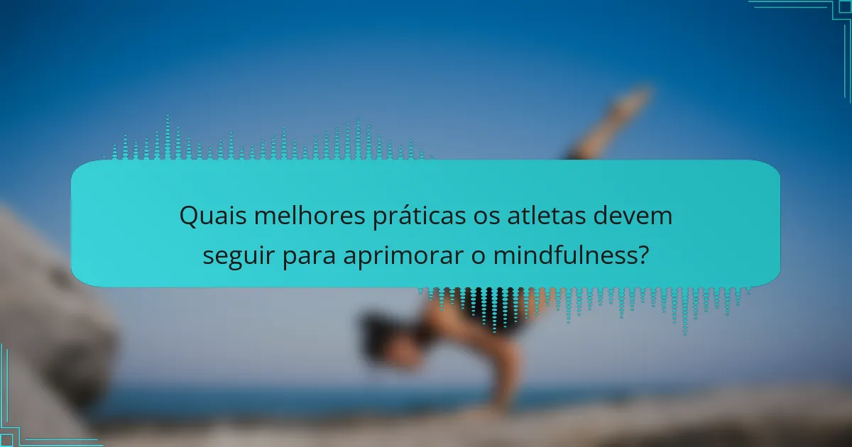 Quais melhores práticas os atletas devem seguir para aprimorar o mindfulness?