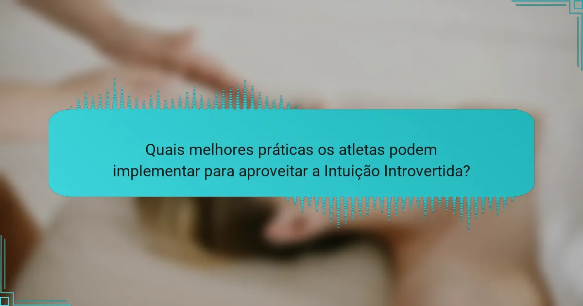 Quais melhores práticas os atletas podem implementar para aproveitar a Intuição Introvertida?