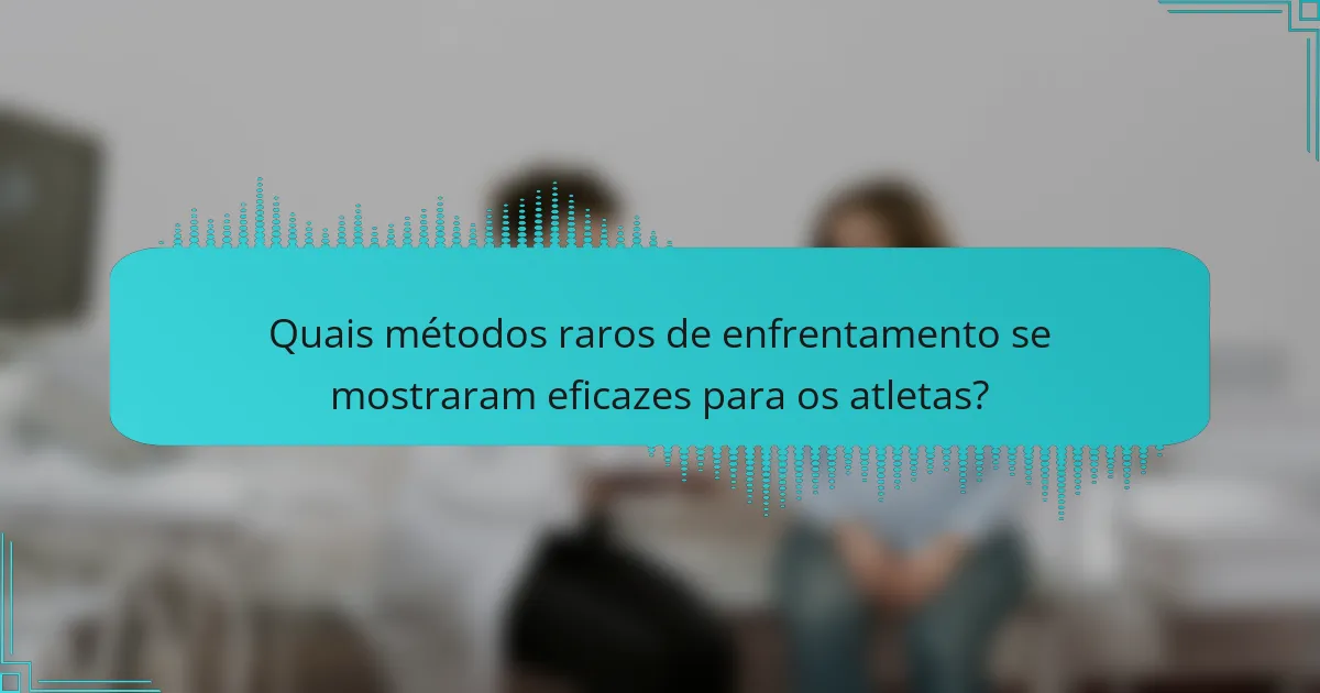 Quais métodos raros de enfrentamento se mostraram eficazes para os atletas?