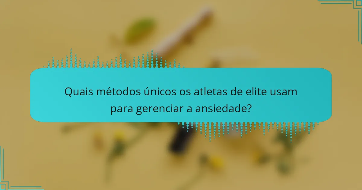 Quais métodos únicos os atletas de elite usam para gerenciar a ansiedade?
