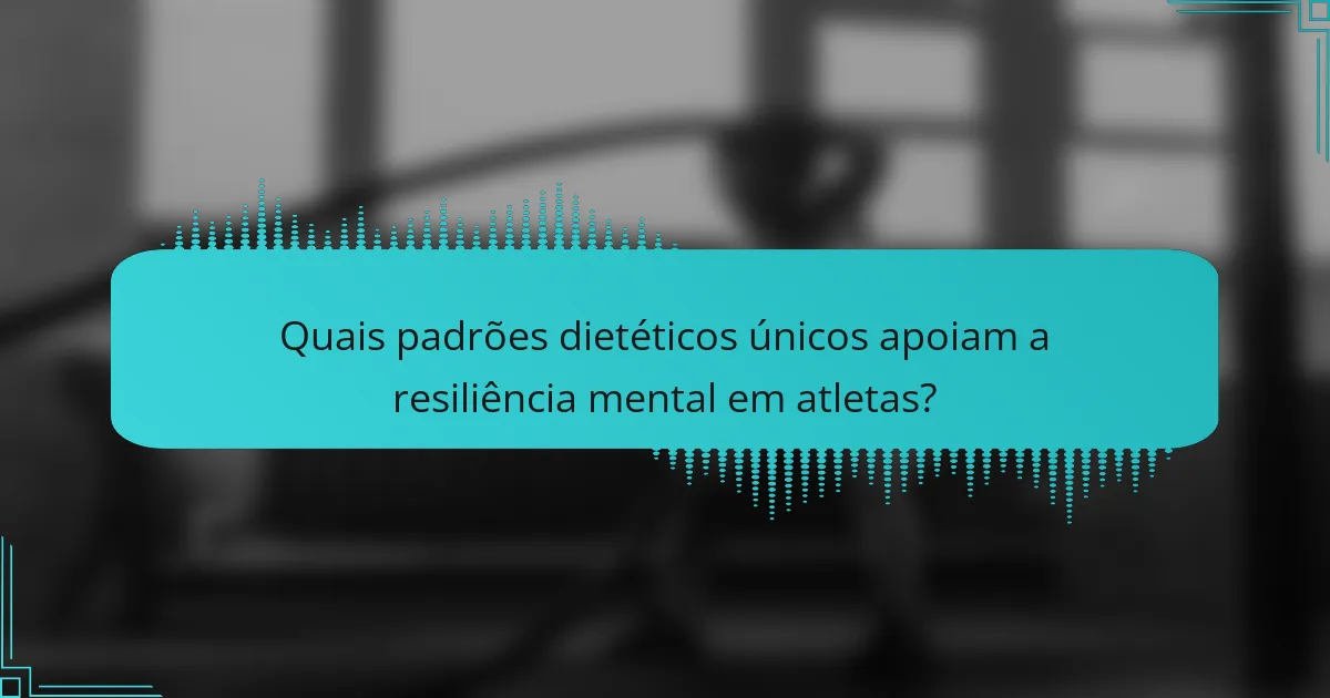 Quais padrões dietéticos únicos apoiam a resiliência mental em atletas?
