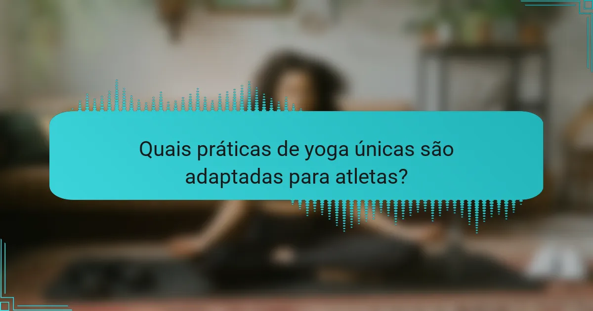 Quais práticas de yoga únicas são adaptadas para atletas?