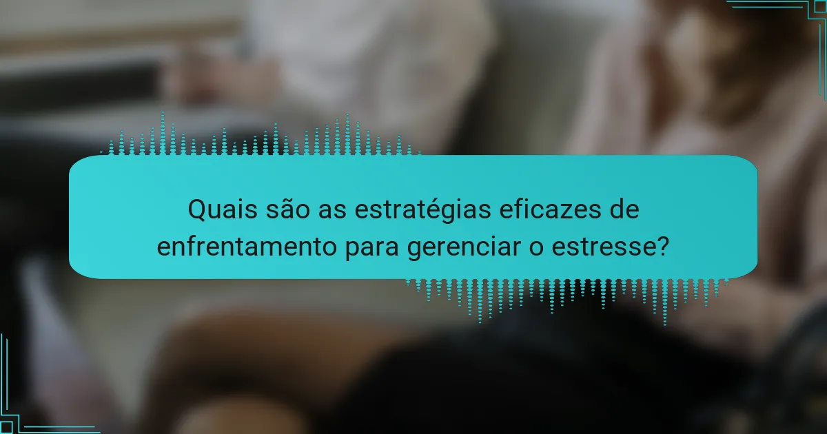 Quais são as estratégias eficazes de enfrentamento para gerenciar o estresse?