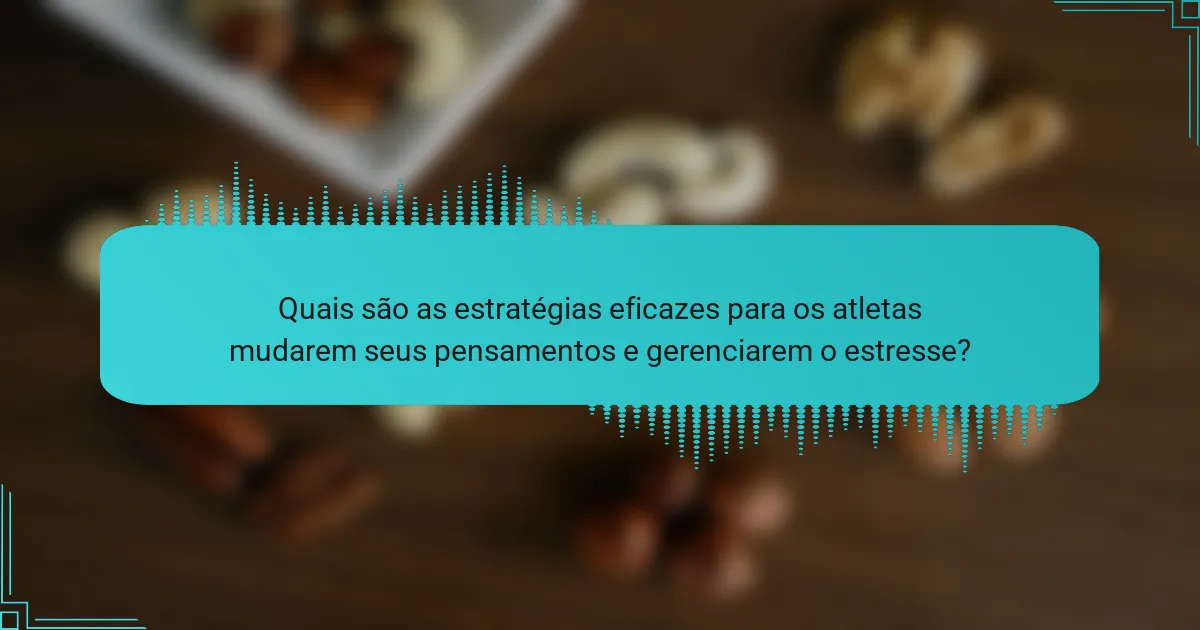 Quais são as estratégias eficazes para os atletas mudarem seus pensamentos e gerenciarem o estresse?