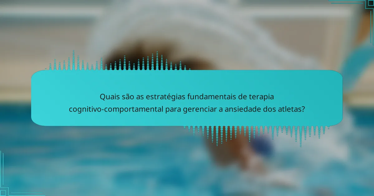 Quais são as estratégias fundamentais de terapia cognitivo-comportamental para gerenciar a ansiedade dos atletas?