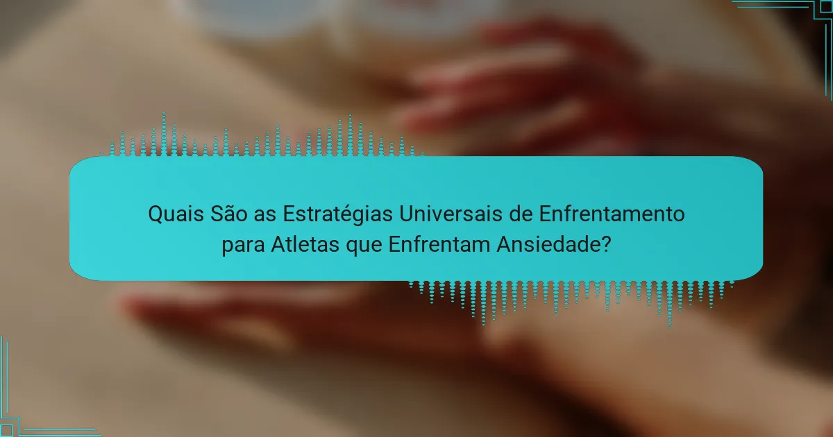 Quais São as Estratégias Universais de Enfrentamento para Atletas que Enfrentam Ansiedade?